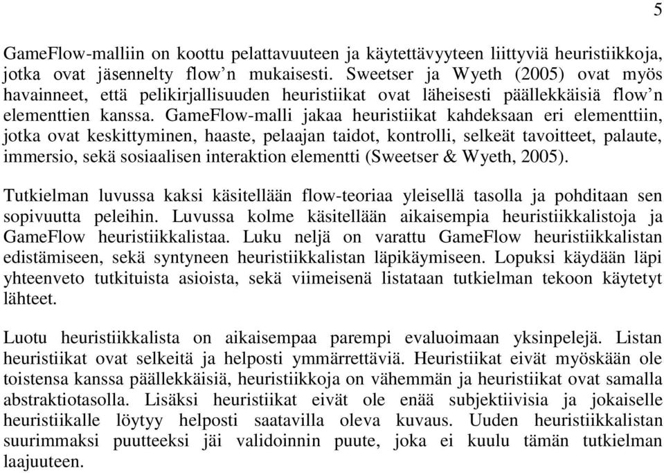 GameFlow-malli jakaa heuristiikat kahdeksaan eri elementtiin, jotka ovat keskittyminen, haaste, pelaajan taidot, kontrolli, selkeät tavoitteet, palaute, immersio, sekä sosiaalisen interaktion