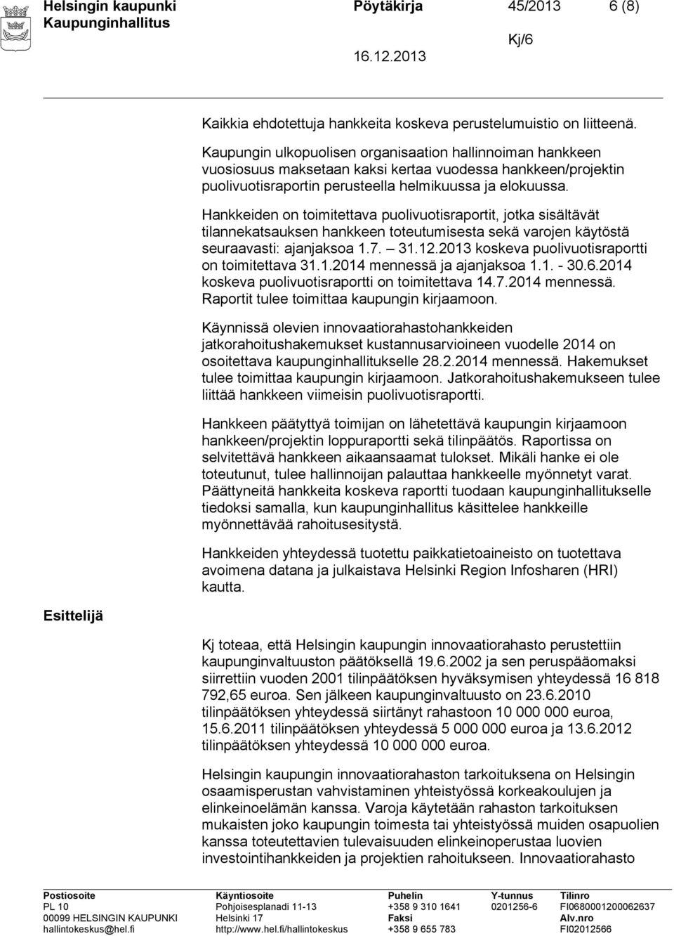 Hankkeiden on toimitettava puolivuotisraportit, jotka sisältävät tilannekatsauksen hankkeen toteutumisesta sekä varojen käytöstä seuraavasti: ajanjaksoa 1.7. 31.12.