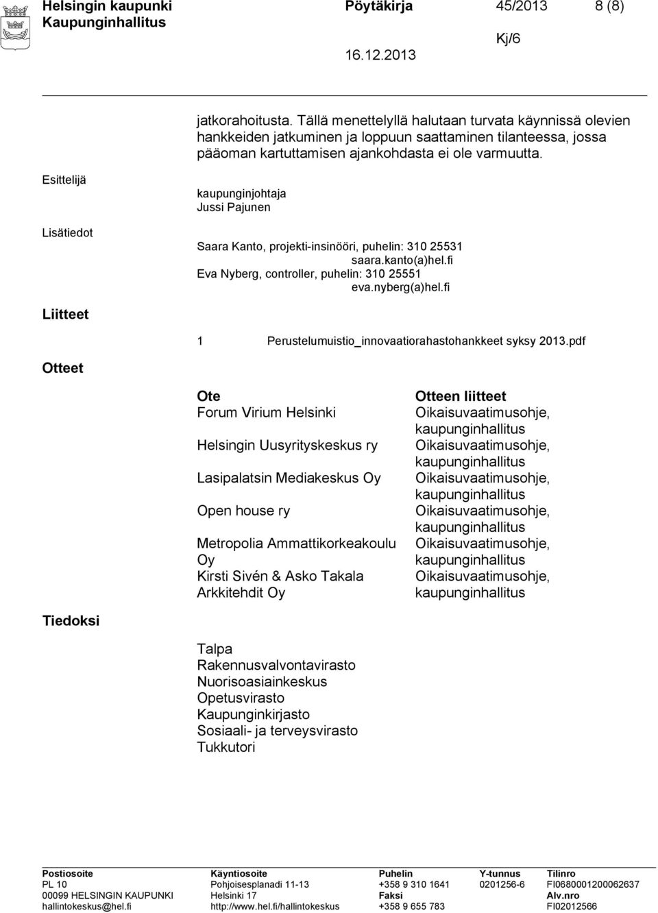 Esittelijä Lisätiedot kaupunginjohtaja Jussi Pajunen Saara Kanto, projekti-insinööri, puhelin: 310 25531 saara.kanto(a)hel.fi Eva Nyberg, controller, puhelin: 310 25551 eva.nyberg(a)hel.