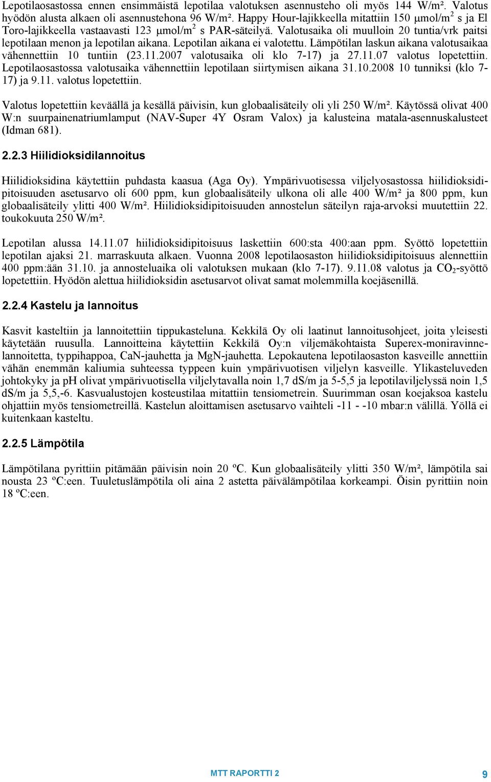 Lepotilan aikana ei valotettu. Lämpötilan laskun aikana valotusaikaa vähennettiin 1 tuntiin (23.11.27 valotusaika oli klo 7-17) ja 27.11.7 valotus lopetettiin.