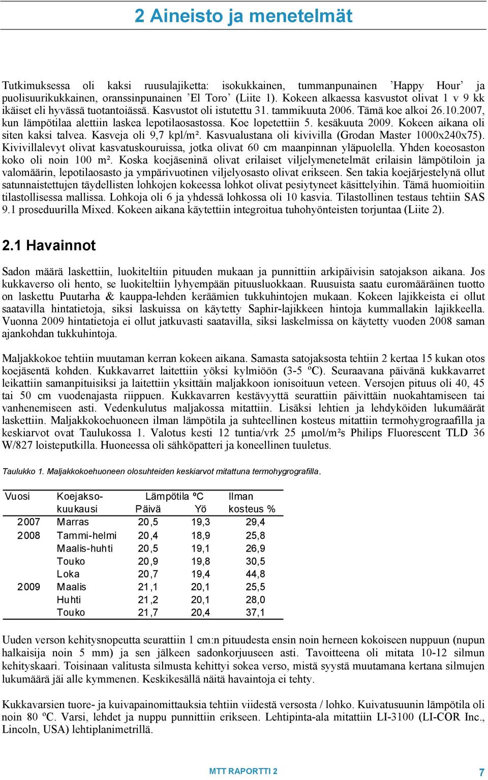 Koe lopetettiin 5. kesäkuuta 29. Kokeen aikana oli siten kaksi talvea. Kasveja oli 9,7 kpl/m². Kasvualustana oli kivivilla (Grodan Master 1x24x75).