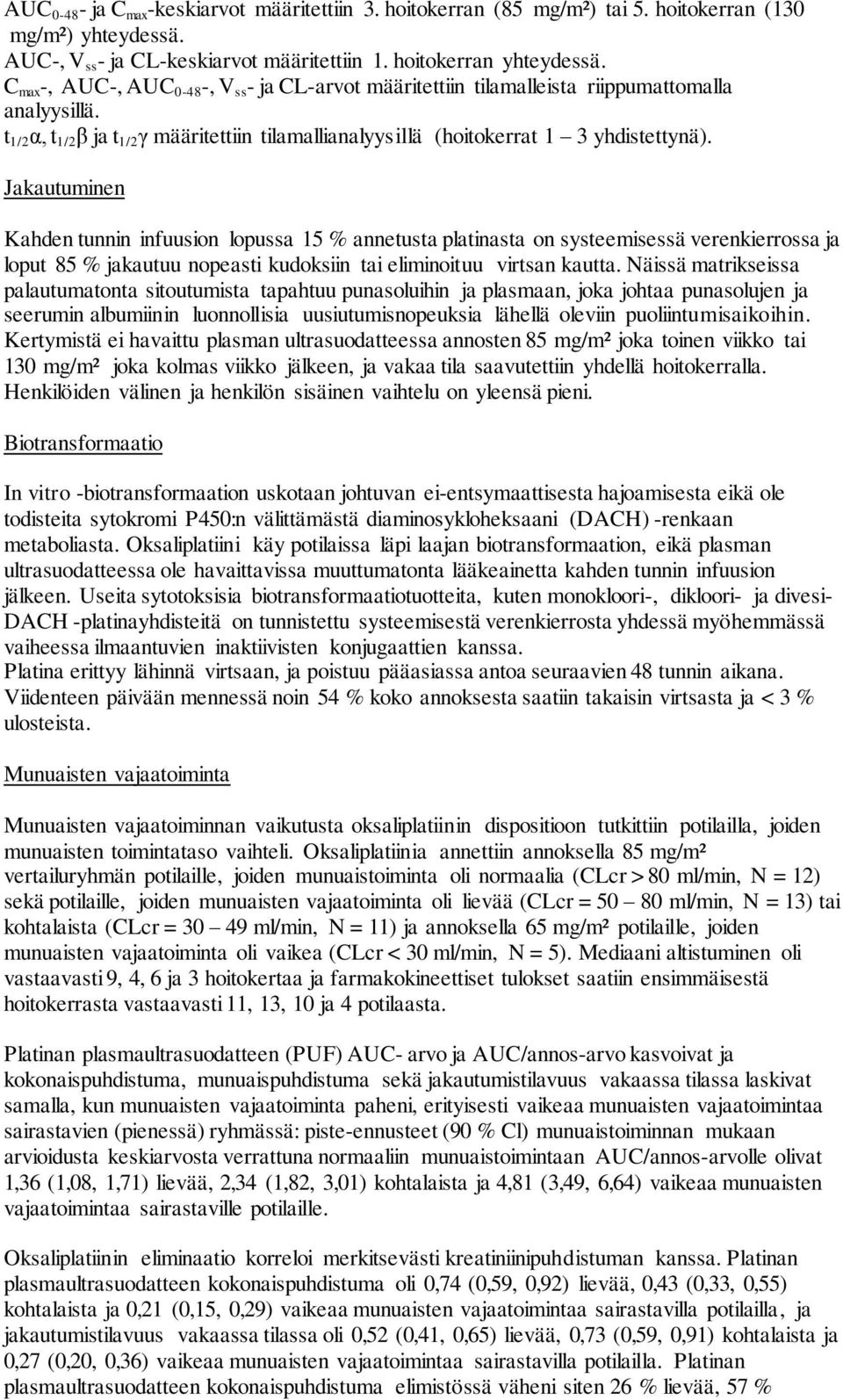 Jakautuminen Kahden tunnin infuusion lopussa 15 % annetusta platinasta on systeemisessä verenkierrossa ja loput 85 % jakautuu nopeasti kudoksiin tai eliminoituu virtsan kautta.