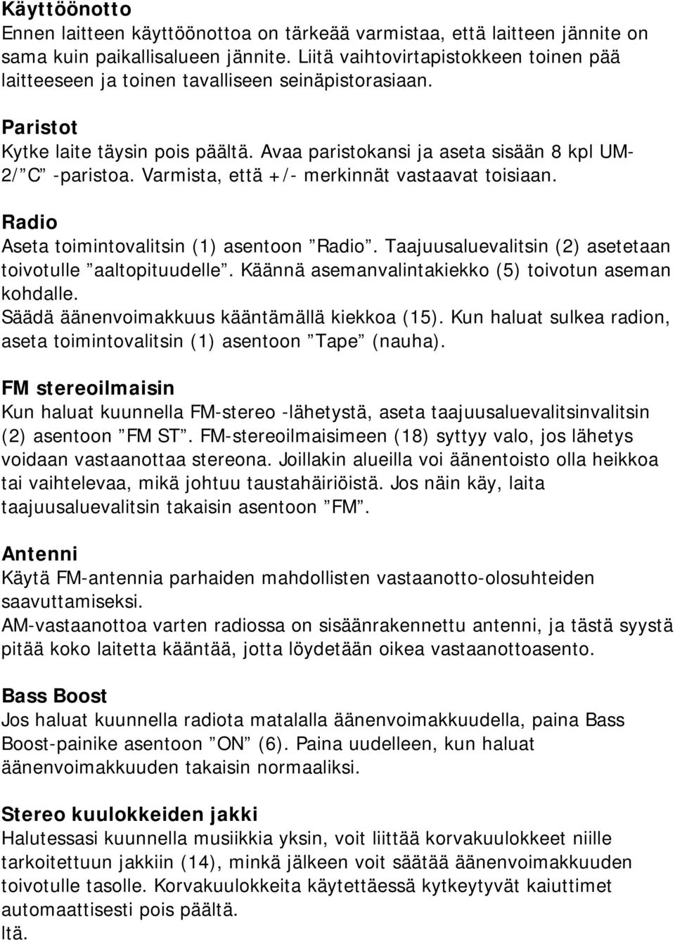 Varmista, että +/- merkinnät vastaavat toisiaan. Radio Aseta toimintovalitsin (1) asentoon Radio. Taajuusaluevalitsin (2) asetetaan toivotulle aaltopituudelle.