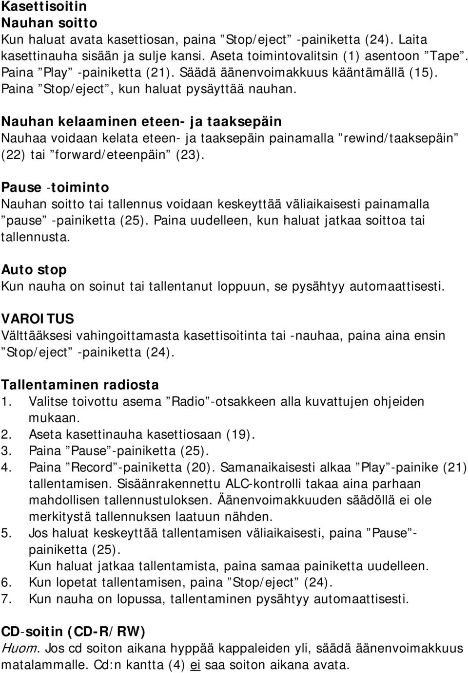 Nauhan kelaaminen eteen- ja taaksepäin Nauhaa voidaan kelata eteen- ja taaksepäin painamalla rewind/taaksepäin (22) tai forward/eteenpäin (23).