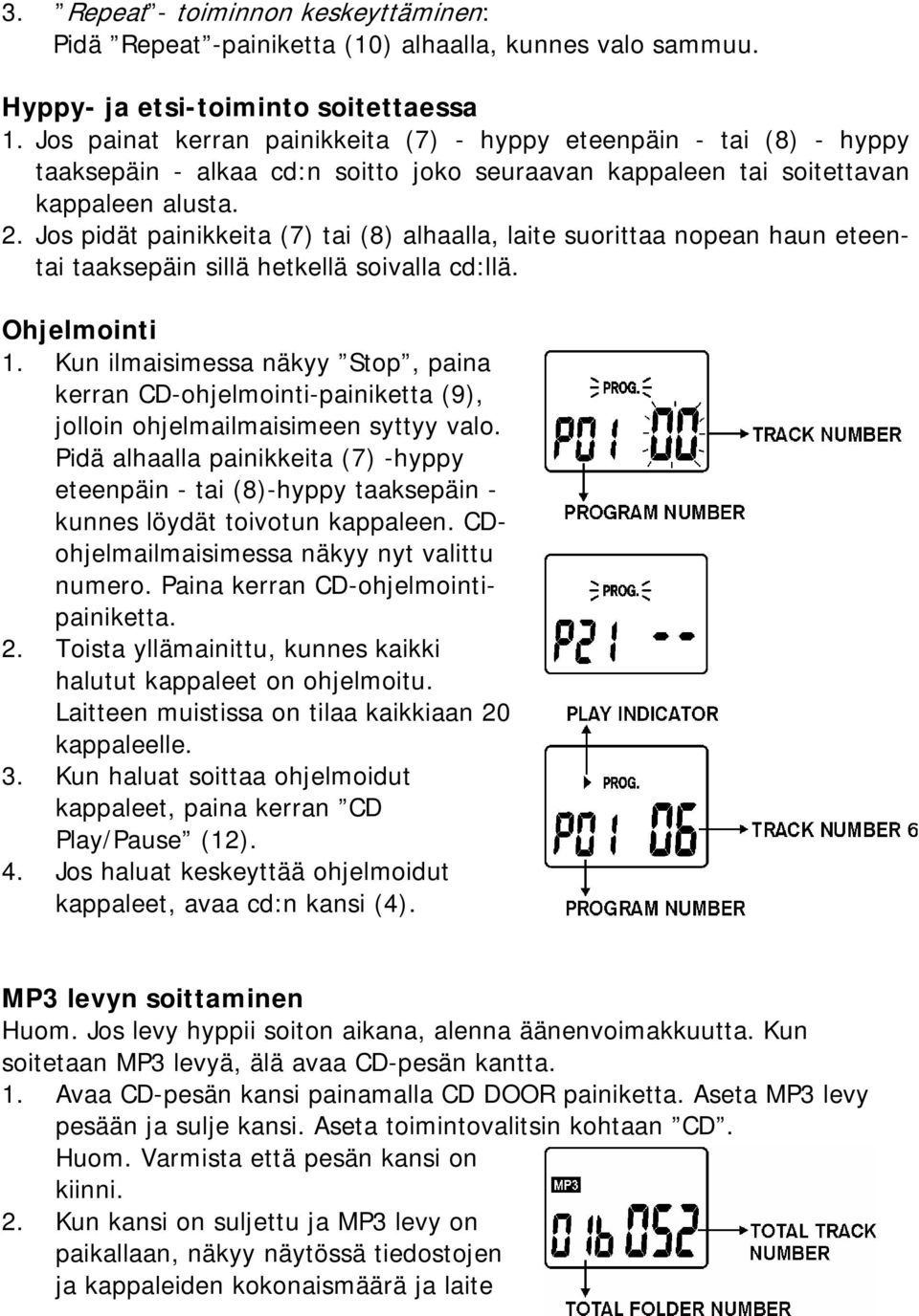 Jos pidät painikkeita (7) tai (8) alhaalla, laite suorittaa nopean haun eteentai taaksepäin sillä hetkellä soivalla cd:llä. Ohjelmointi 1.