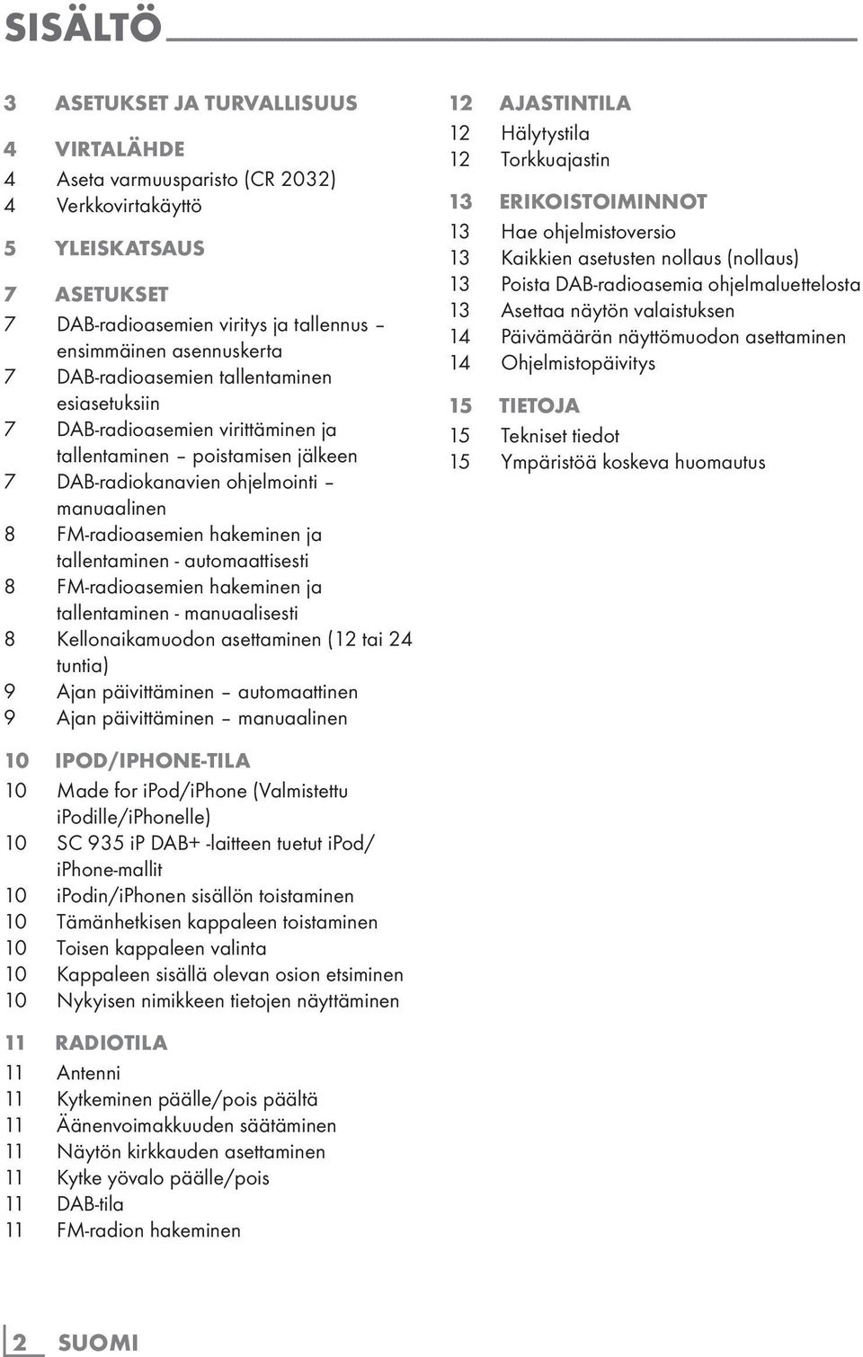 DAB-radioasemien virittäminen ja tallentaminen poistamisen jälkeen 7 DAB-radiokanavien ohjelmointi manuaalinen 8 FM-radioasemien hakeminen ja tallentaminen - automaattisesti 8 FM-radioasemien