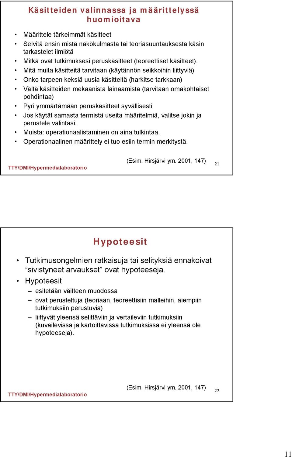 Mitä muita käsitteitä tarvitaan (käytännön seikkoihin liittyviä) Onko tarpeen keksiä uusia käsitteitä (harkitse tarkkaan) Vältä käsitteiden mekaanista lainaamista (tarvitaan omakohtaiset pohdintaa)