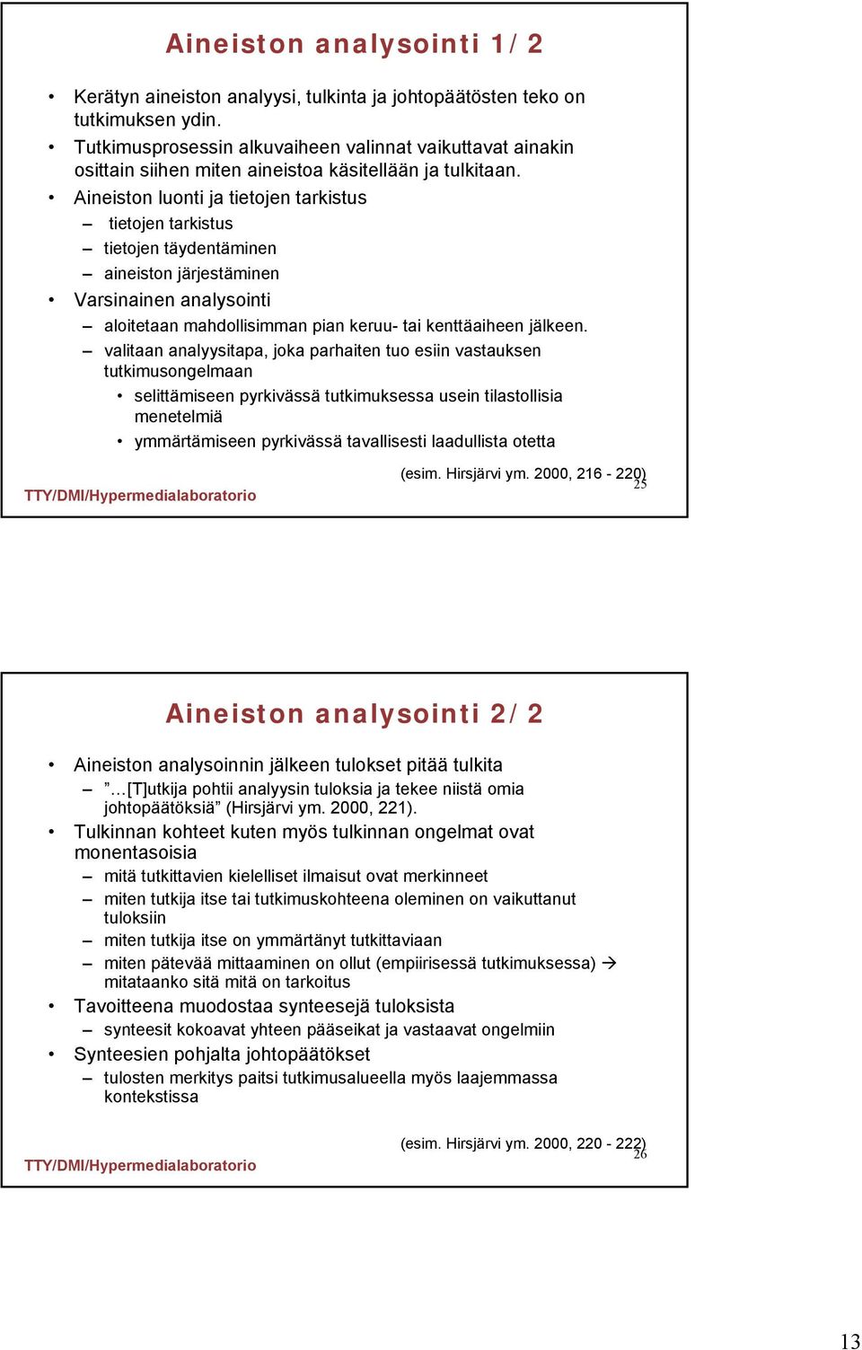 Aineiston luonti ja tietojen tarkistus tietojen tarkistus tietojen täydentäminen aineiston järjestäminen Varsinainen analysointi aloitetaan mahdollisimman pian keruu- tai kenttäaiheen jälkeen.