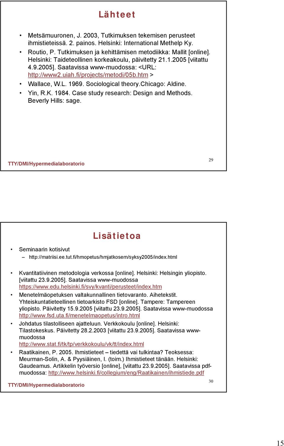 chicago: Aldine. Yin, R.K. 1984. Case study research: Design and Methods. Beverly Hills: sage. 29 Lisätietoa Seminaarin kotisivut http://matriisi.ee.tut.fi/hmopetus/hmjatkosem/syksy2005/index.