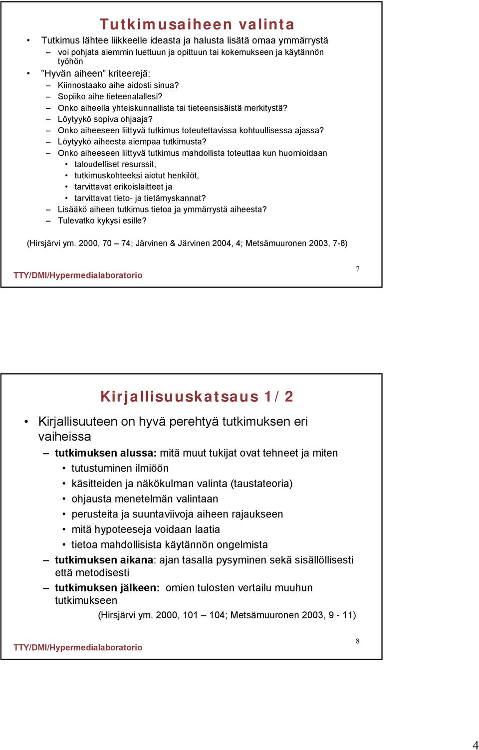 Onko aiheeseen liittyvä tutkimus toteutettavissa kohtuullisessa ajassa? Löytyykö aiheesta aiempaa tutkimusta?