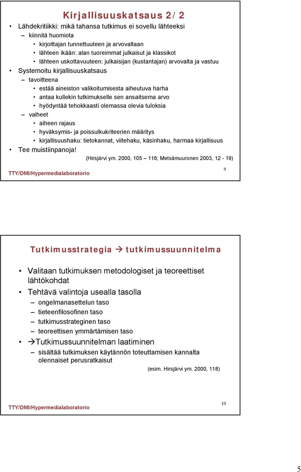 ansaitsema arvo hyödyntää tehokkaasti olemassa olevia tuloksia vaiheet aiheen rajaus hyväksymis- ja poissulkukriteerien määritys kirjallisuushaku: tietokannat, viitehaku, käsinhaku, harmaa