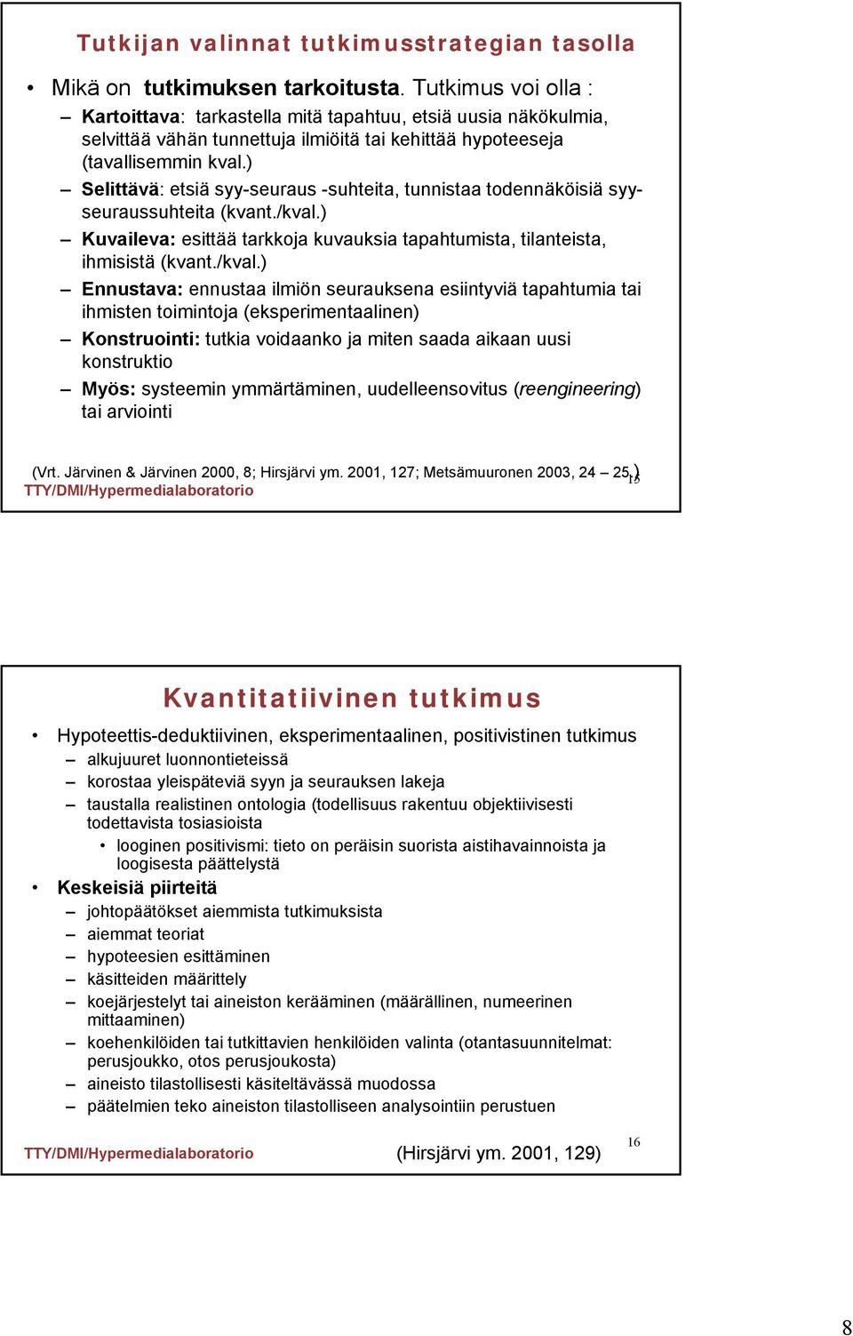 ) Selittävä: etsiä syy-seuraus -suhteita, tunnistaa todennäköisiä syyseuraussuhteita (kvant./kval.