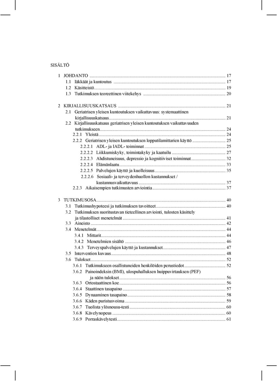 .. 24 2.2.2 Geriatrisen yleisen kuntoutuksen lopputilamittarien käyttö... 25 2.2.2.1 ADL- ja IADL- toiminnat... 25 2.2.2.2 Liikkumiskyky, toimintakyky ja kaatuilu... 27 2.2.2.3 Ahdistuneisuus, depressio ja kognitiiviset toiminnat.