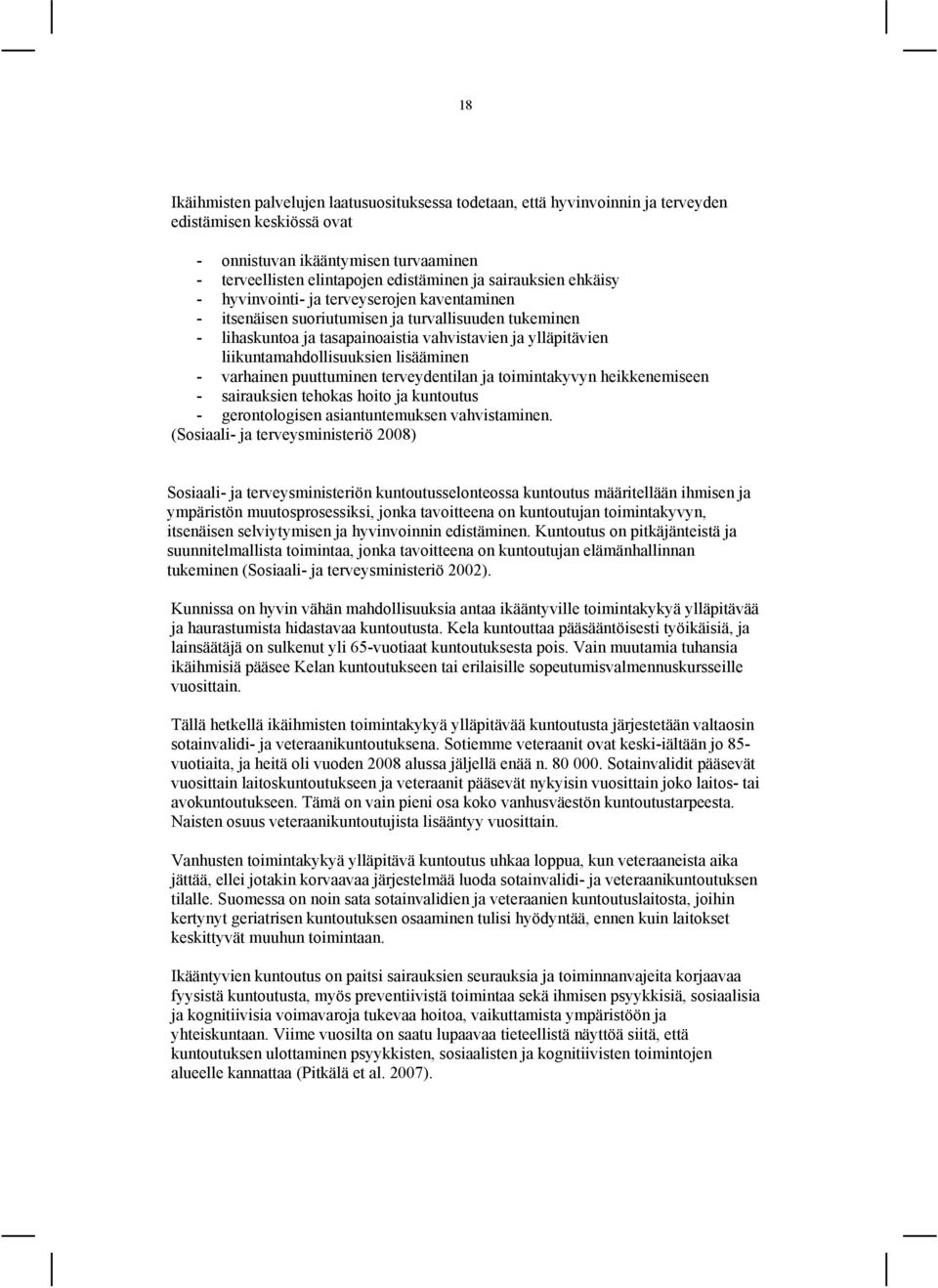 liikuntamahdollisuuksien lisääminen - varhainen puuttuminen terveydentilan ja toimintakyvyn heikkenemiseen - sairauksien tehokas hoito ja kuntoutus - gerontologisen asiantuntemuksen vahvistaminen.