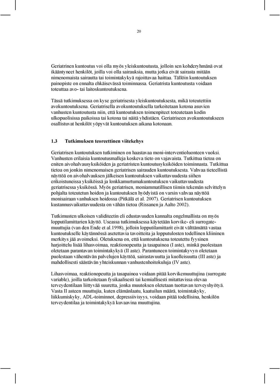 Tässä tutkimuksessa on kyse geriatrisesta yleiskuntoutuksesta, mikä toteutettiin avokuntoutuksena.