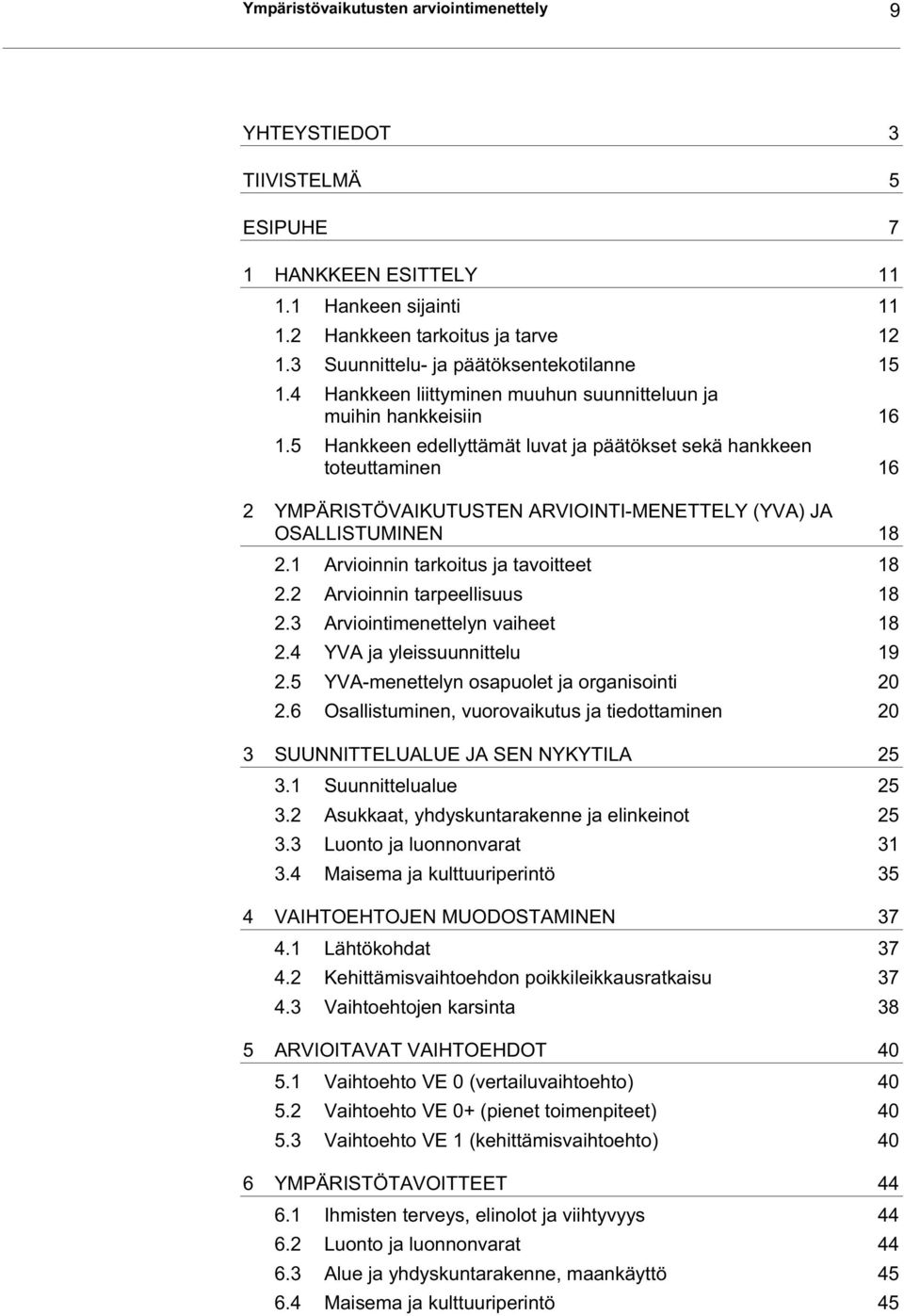 5 Hankkeen edellyttämät luvat ja päätökset sekä hankkeen toteuttaminen 16 2 YMPÄRISTÖVAIKUTUSTEN ARVIOINTI-MENETTELY (YVA) JA OSALLISTUMINEN 18 2.1 Arvioinnin tarkoitus ja tavoitteet 18 2.