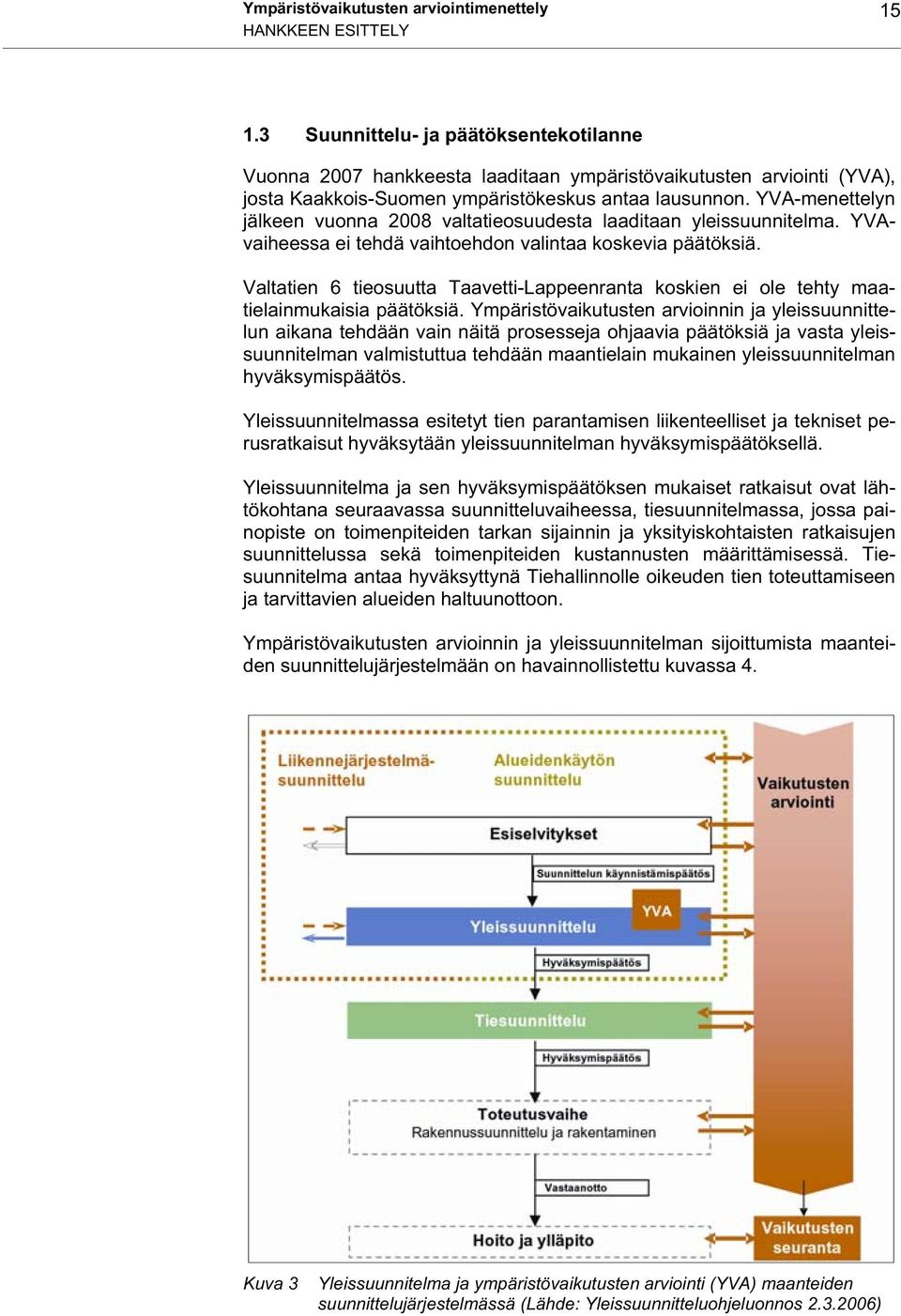 YVA-menettelyn jälkeen vuonna 2008 valtatieosuudesta laaditaan yleissuunnitelma. YVAvaiheessa ei tehdä vaihtoehdon valintaa koskevia päätöksiä.