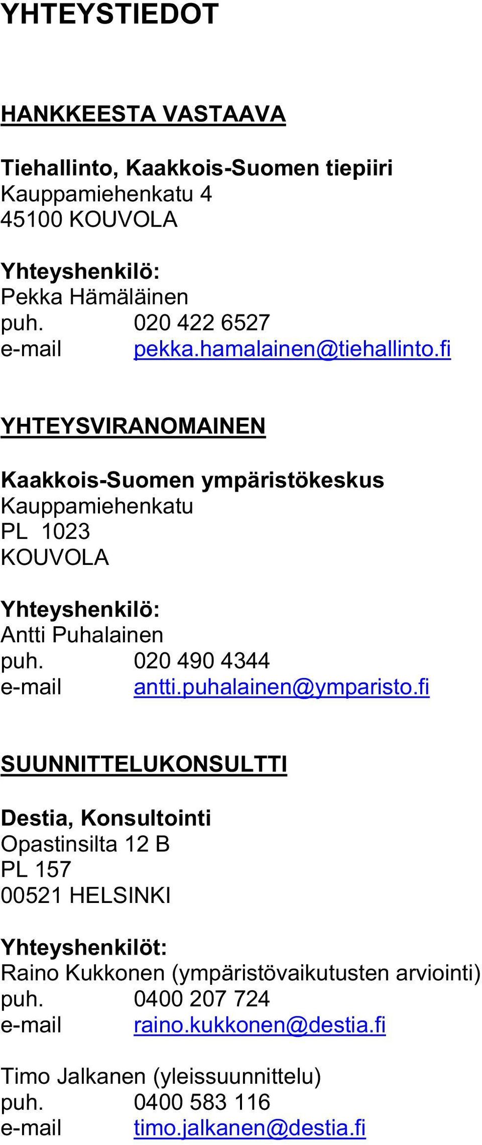 fi YHTEYSVIRANOMAINEN Kaakkois-Suomen ympäristökeskus Kauppamiehenkatu PL 1023 KOUVOLA Yhteyshenkilö: Antti Puhalainen puh. 020 490 4344 e-mail antti.