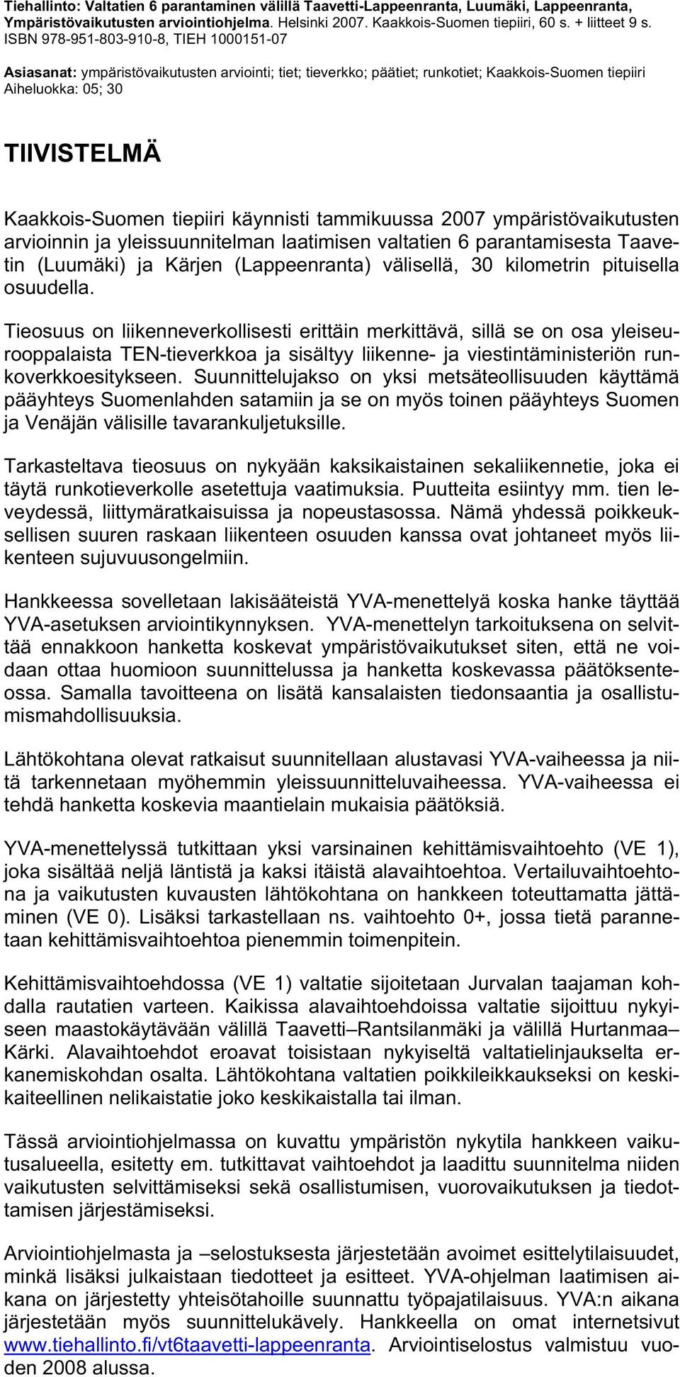 tiepiiri käynnisti tammikuussa 2007 ympäristövaikutusten arvioinnin ja yleissuunnitelman laatimisen valtatien 6 parantamisesta Taavetin (Luumäki) ja Kärjen (Lappeenranta) välisellä, 30 kilometrin