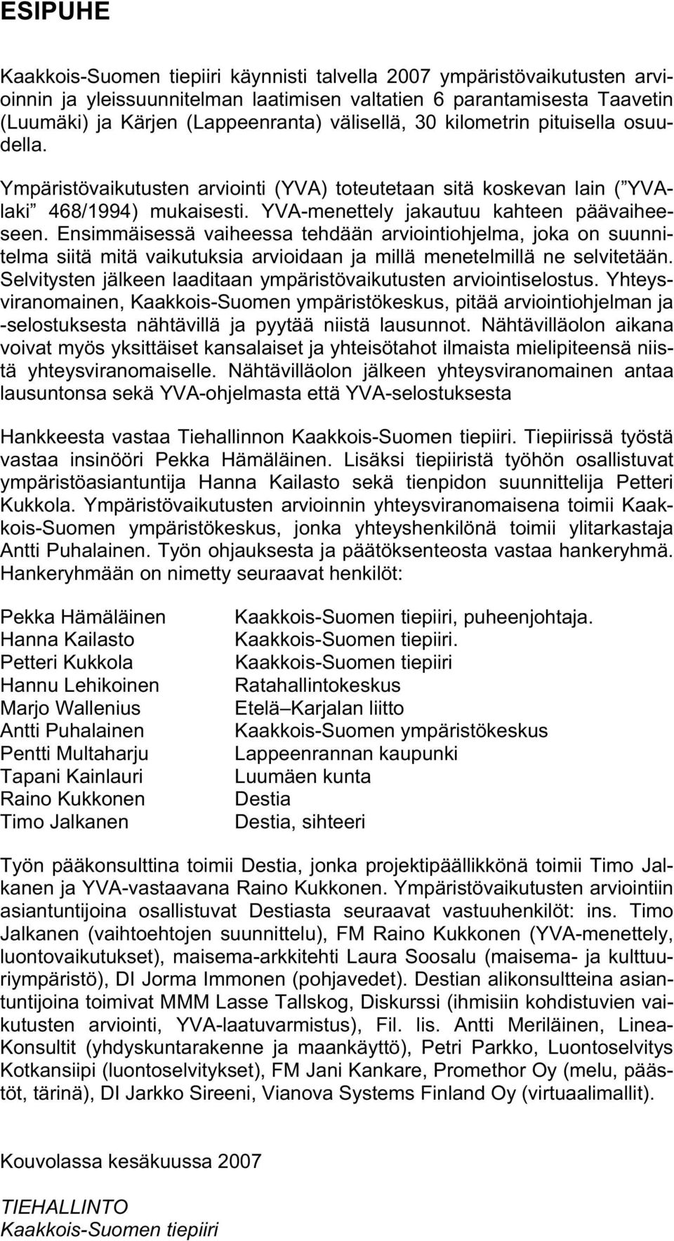 Ensimmäisessä vaiheessa tehdään arviointiohjelma, joka on suunnitelma siitä mitä vaikutuksia arvioidaan ja millä menetelmillä ne selvitetään.