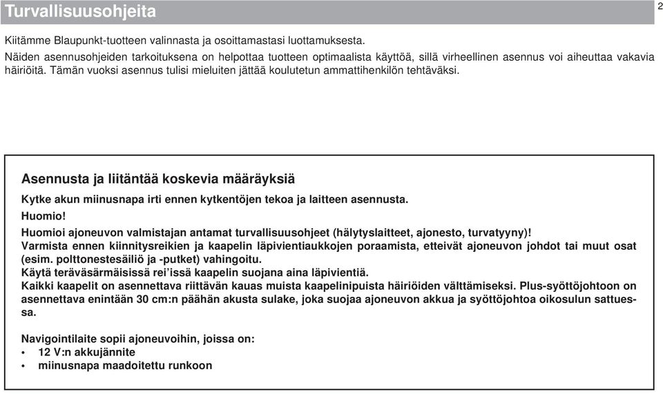 Tämän vuoksi asennus tulisi mieluiten jättää koulutetun ammattihenkilön tehtäväksi. Asennusta ja liitäntää koskevia määräyksiä Kytke akun miinusnapa irti ennen kytkentöjen tekoa ja laitteen asennusta.