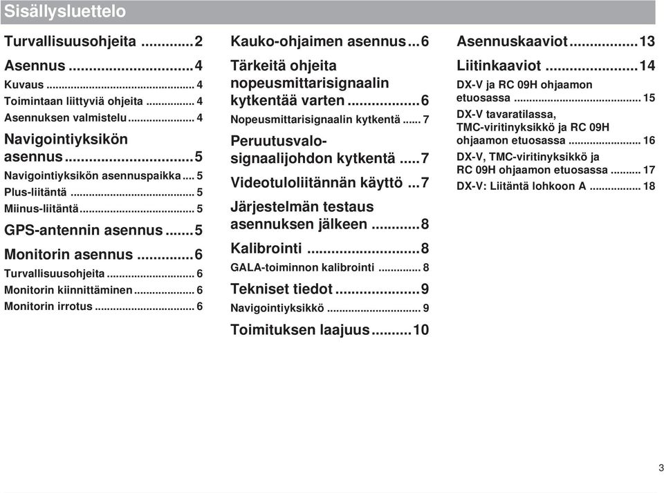 ..6 Tärkeitä ohjeita nopeusmittarisignaalin kytkentää varten...6 Nopeusmittarisignaalin kytkentä... 7 n Zielspeicher Einstellun- A Peruutusvalosignaalijohdon kytkentä...7 Videotuloliitännän käyttö.