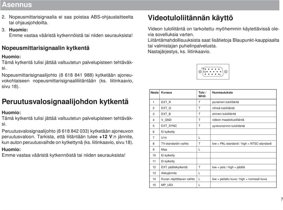 Nopeusmittarisignaalijohto (8 618 841 988) kytketään ajoneuvokohtaiseen nopeusmittarisignaaliliitäntään (ks. liitinkaavio, sivu 18).