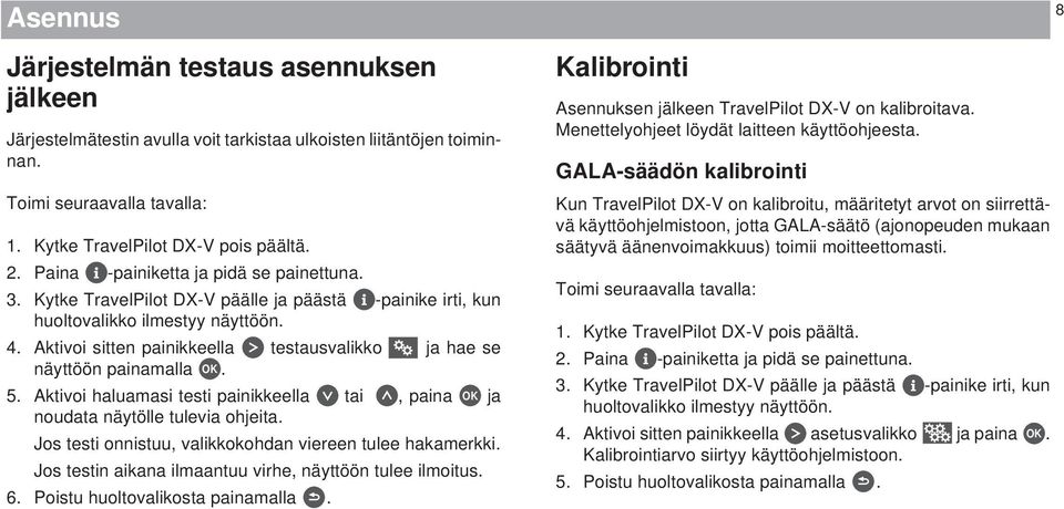 Aktivoi sitten painikkeella testausvalikko ja hae se näyttöön painamalla OK. 5. Aktivoi haluamasi testi painikkeella tai, paina OK ja noudata näytölle tulevia ohjeita.