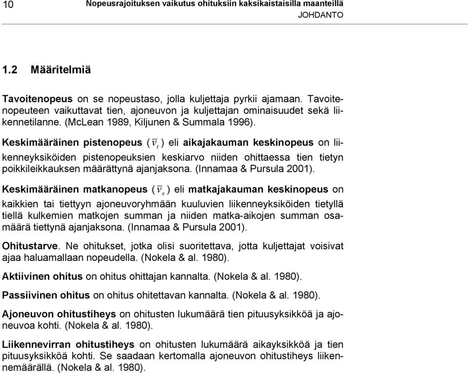 Keskimääräinen pistenopeus ( v t ) eli aikajakauman keskinopeus on liikenneyksiköiden pistenopeuksien keskiarvo niiden ohittaessa tien tietyn poikkileikkauksen määrättynä ajanjaksona.