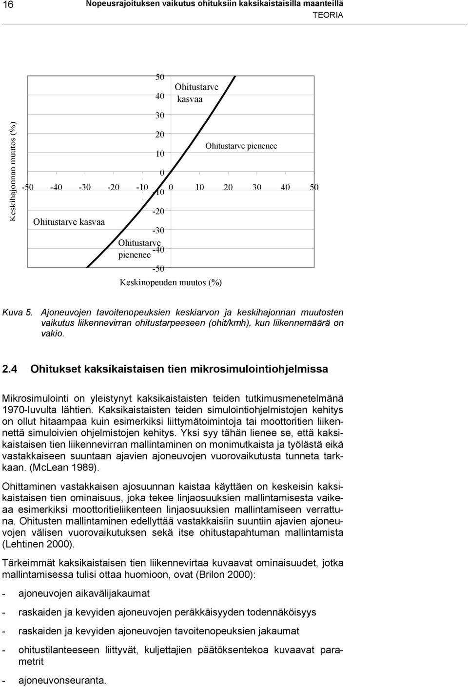 Ajoneuvojen tavoitenopeuksien keskiarvon ja keskihajonnan muutosten vaikutus liikennevirran ohitustarpeeseen (ohit/kmh), kun liikennemäärä on vakio. 2.