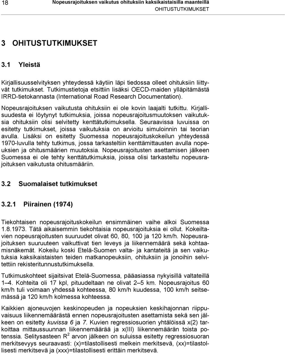 Tutkimustietoja etsittiin lisäksi OECD-maiden ylläpitämästä IRRD-tietokannasta (International Road Research Documentation). Nopeusrajoituksen vaikutusta ohituksiin ei ole kovin laajalti tutkittu.