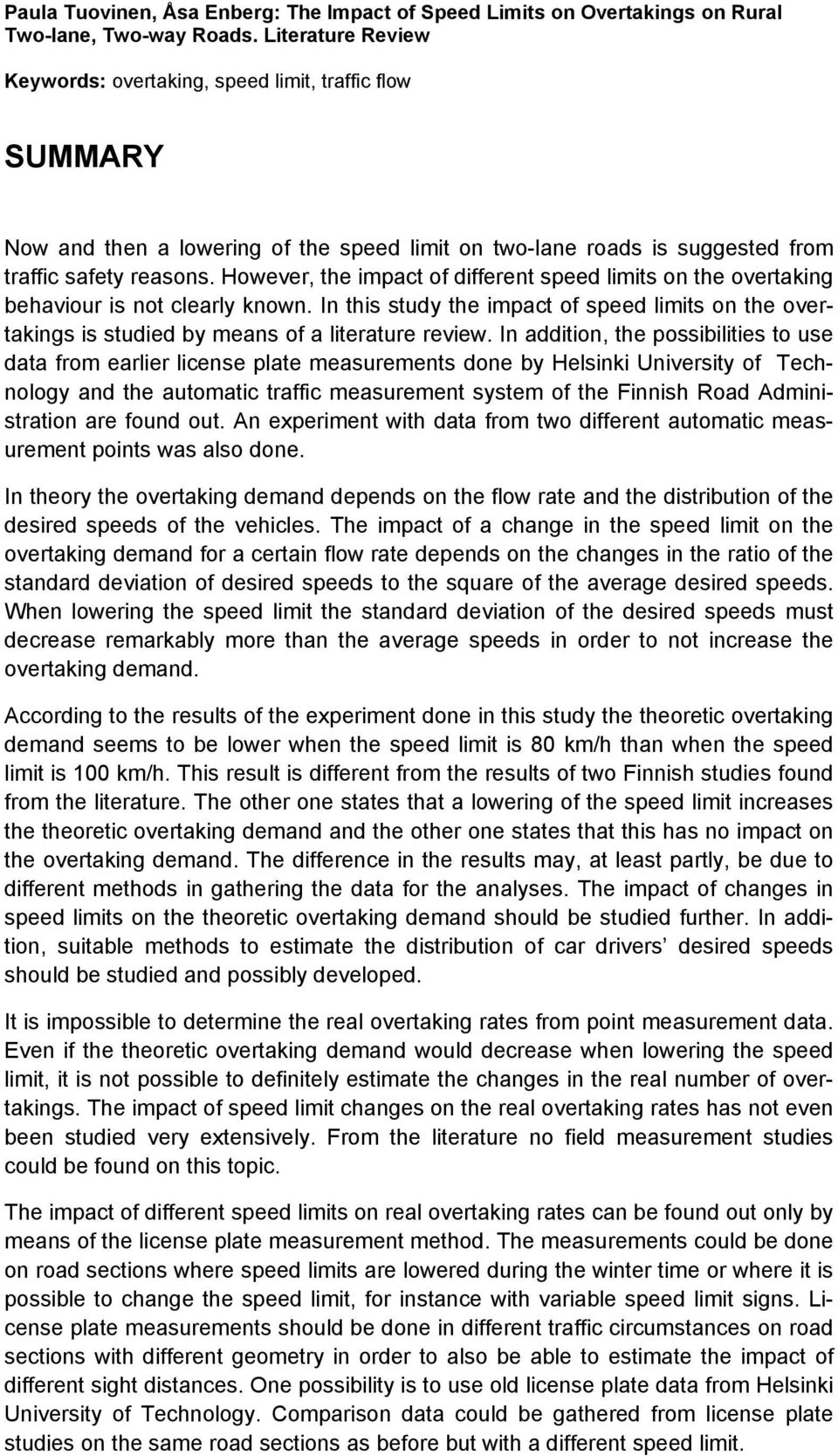 However, the impact of different speed limits on the overtaking behaviour is not clearly known. In this study the impact of speed limits on the overtakings is studied by means of a literature review.