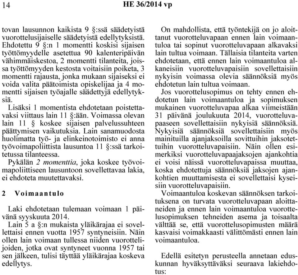 jonka mukaan sijaiseksi ei voida valita päätoimista opiskelijaa ja 4 momentti sijaisen työajalle säädettyjä edellytyksiä. Lisäksi 1 momentista ehdotetaan poistettavaksi viittaus lain 11 :ään.