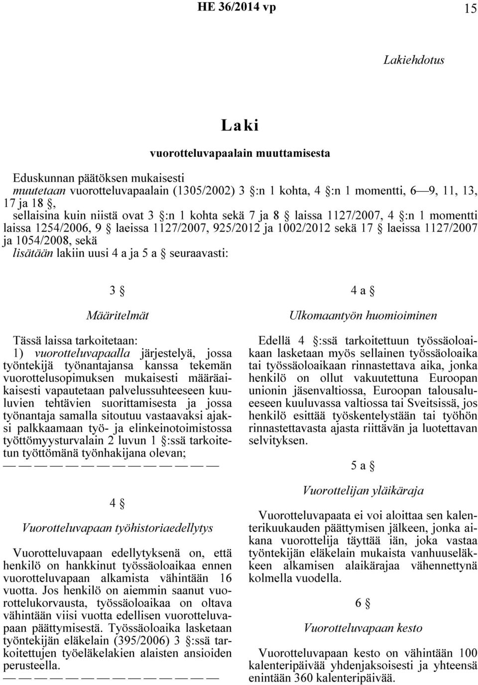 a ja 5 a seuraavasti: 3 Määritelmät Tässä laissa tarkoitetaan: 1) vuorotteluvapaalla järjestelyä, jossa työntekijä työnantajansa kanssa tekemän vuorottelusopimuksen mukaisesti määräaikaisesti