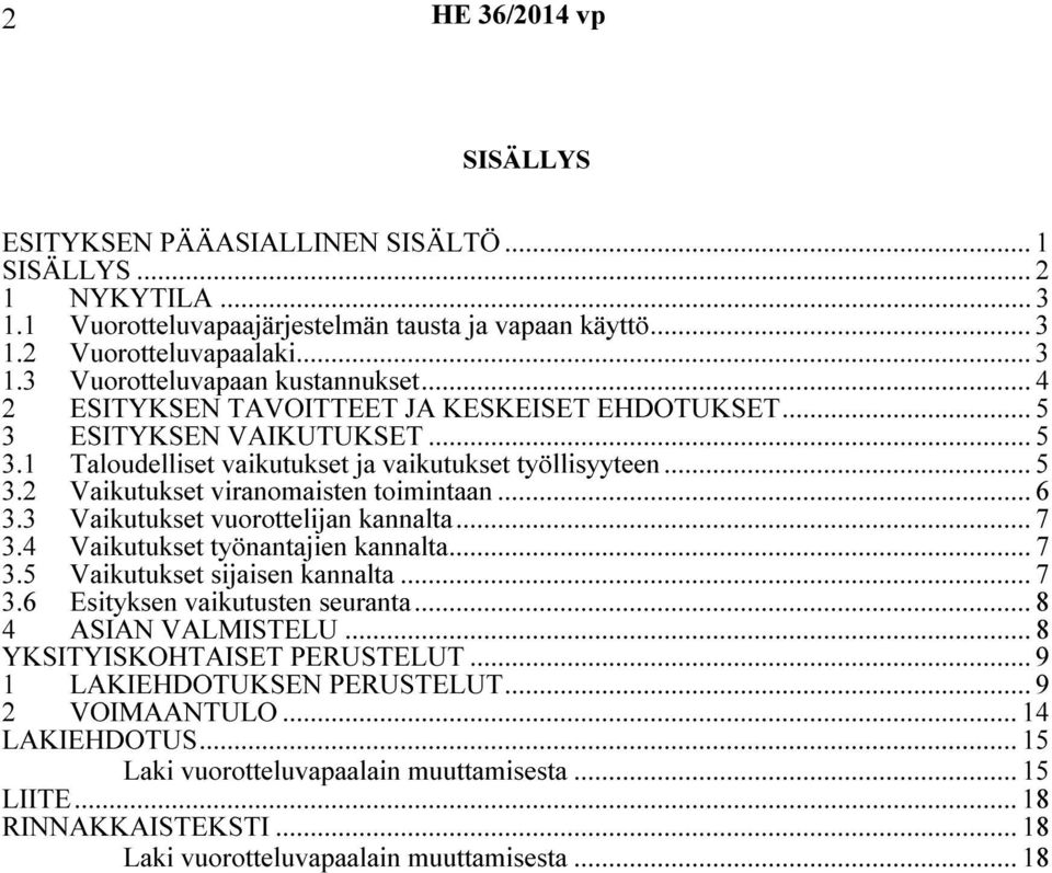 3 Vaikutukset vuorottelijan kannalta... 7 3.4 Vaikutukset työnantajien kannalta... 7 3.5 Vaikutukset sijaisen kannalta... 7 3.6 Esityksen vaikutusten seuranta... 8 4 ASIAN VALMISTELU.