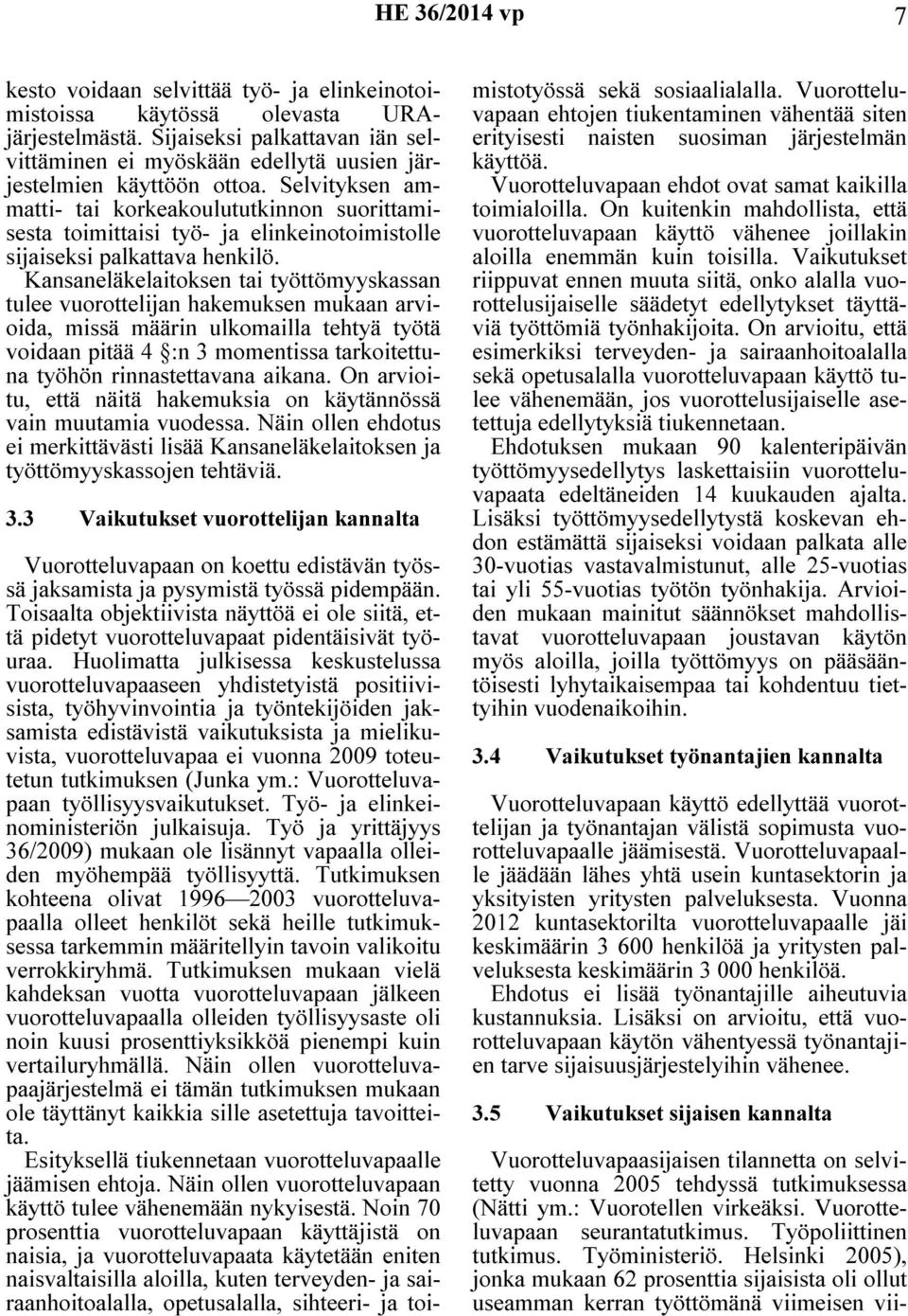 Kansaneläkelaitoksen tai työttömyyskassan tulee vuorottelijan hakemuksen mukaan arvioida, missä määrin ulkomailla tehtyä työtä voidaan pitää 4 :n 3 momentissa tarkoitettuna työhön rinnastettavana