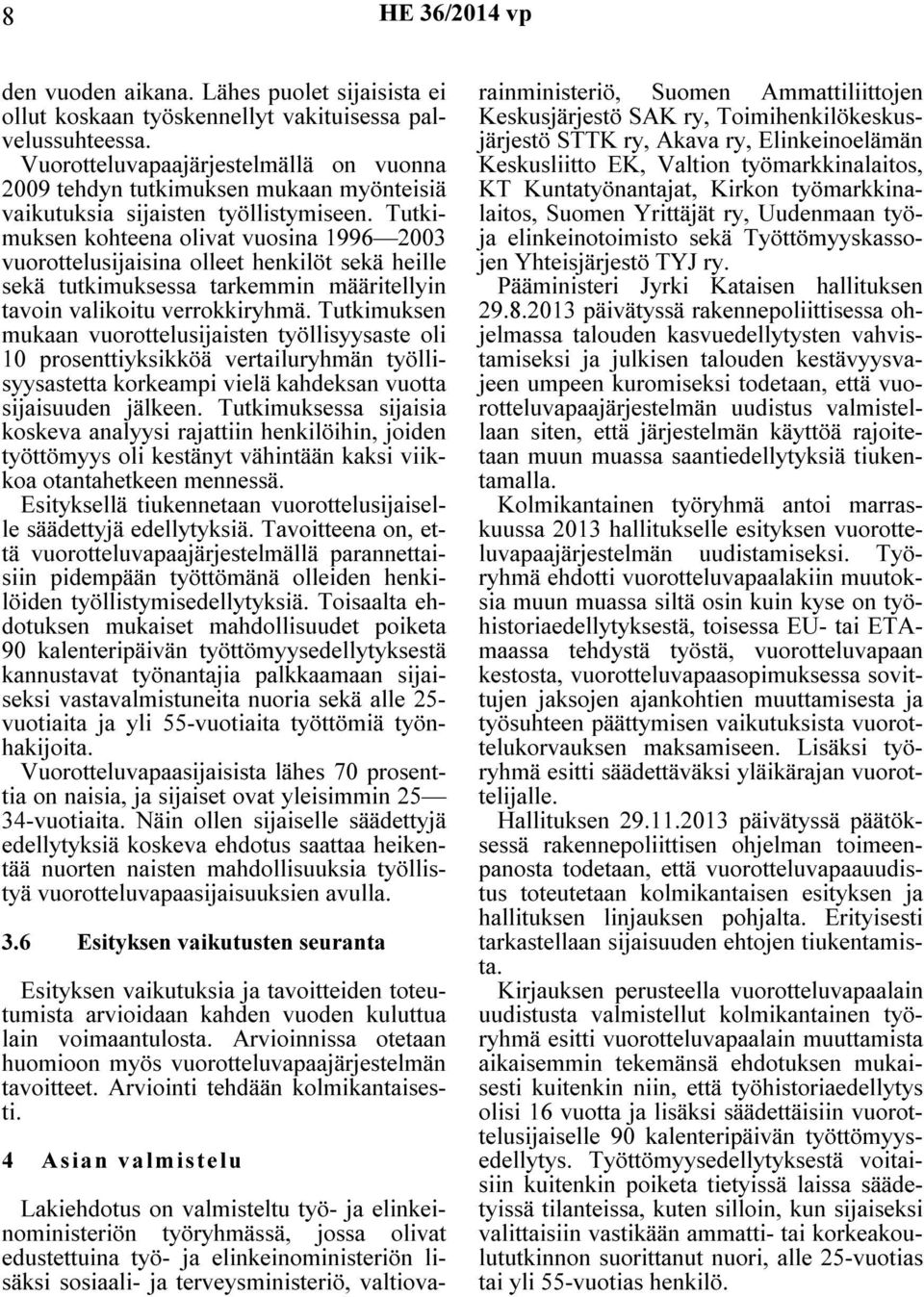 Tutkimuksen kohteena olivat vuosina 1996 2003 vuorottelusijaisina olleet henkilöt sekä heille sekä tutkimuksessa tarkemmin määritellyin tavoin valikoitu verrokkiryhmä.