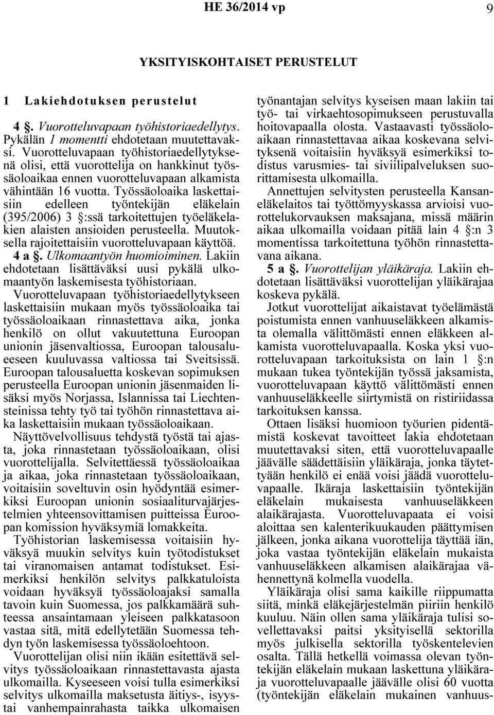 Työssäoloaika laskettaisiin edelleen työntekijän eläkelain (395/2006) 3 :ssä tarkoitettujen työeläkelakien alaisten ansioiden perusteella. Muutoksella rajoitettaisiin vuorotteluvapaan käyttöä. 4 a.