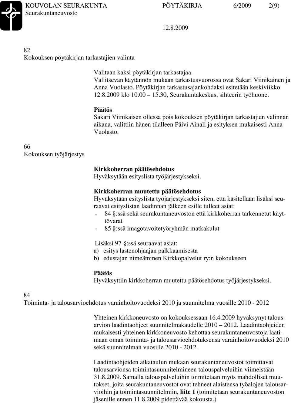 Sakari Viinikaisen ollessa pois kokouksen pöytäkirjan tarkastajien valinnan aikana, valittiin hänen tilalleen Päivi Ainali ja esityksen mukaisesti Anna Vuolasto.