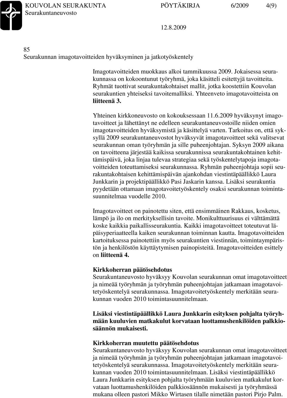 Ryhmät tuottivat seurakuntakohtaiset mallit, jotka koostettiin Kouvolan seurakuntien yhteiseksi tavoitemalliksi. Yhteenveto imagotavoitteista on liitteenä 3.