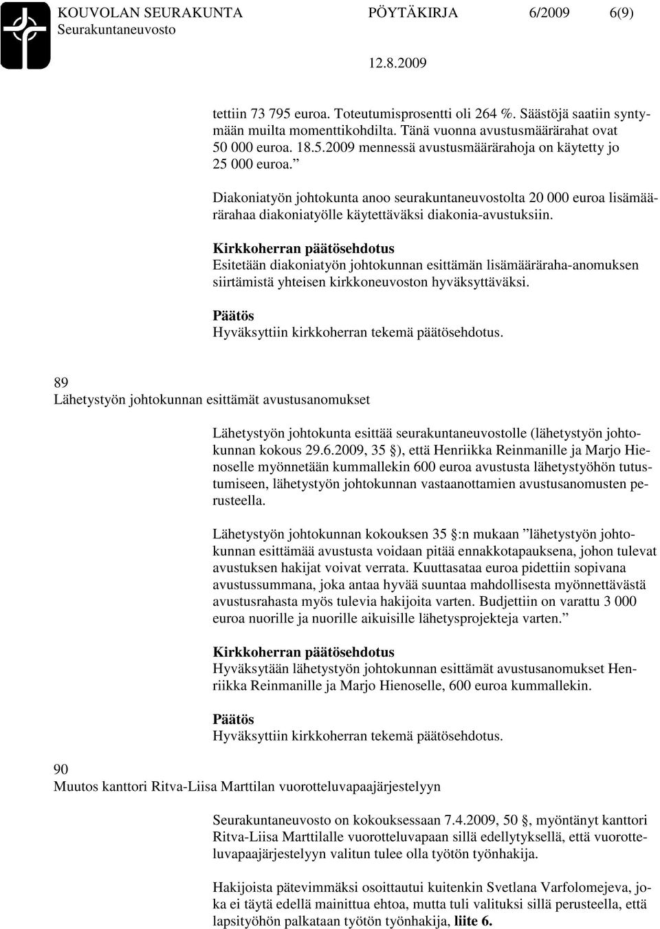 Esitetään diakoniatyön johtokunnan esittämän lisämääräraha-anomuksen siirtämistä yhteisen kirkkoneuvoston hyväksyttäväksi.