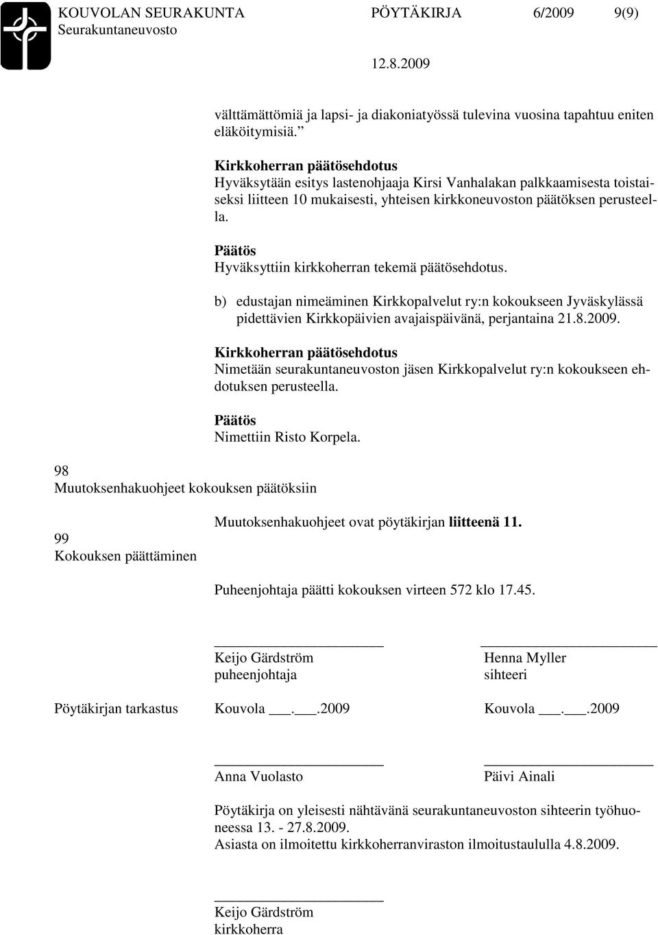 b) edustajan nimeäminen Kirkkopalvelut ry:n kokoukseen Jyväskylässä pidettävien Kirkkopäivien avajaispäivänä, perjantaina 21.8.2009.