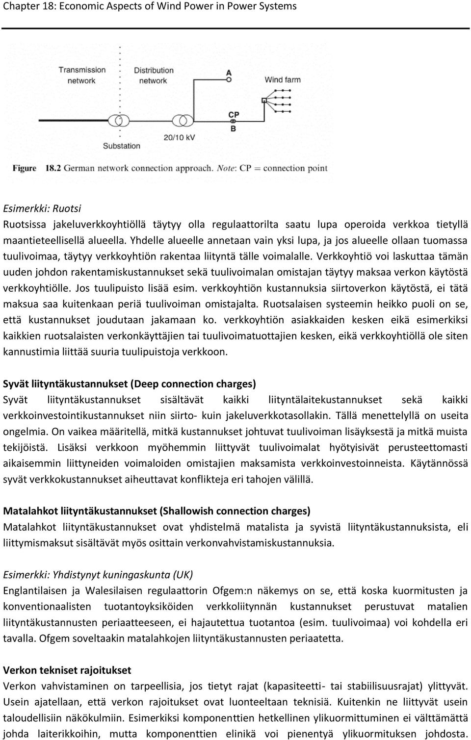 Verkkoyhtiö voi laskuttaa tämän uuden johdon rakentamiskustannukset sekä tuulivoimalan omistajan täytyy maksaa verkon käytöstä verkkoyhtiölle. Jos tuulipuisto lisää esim.