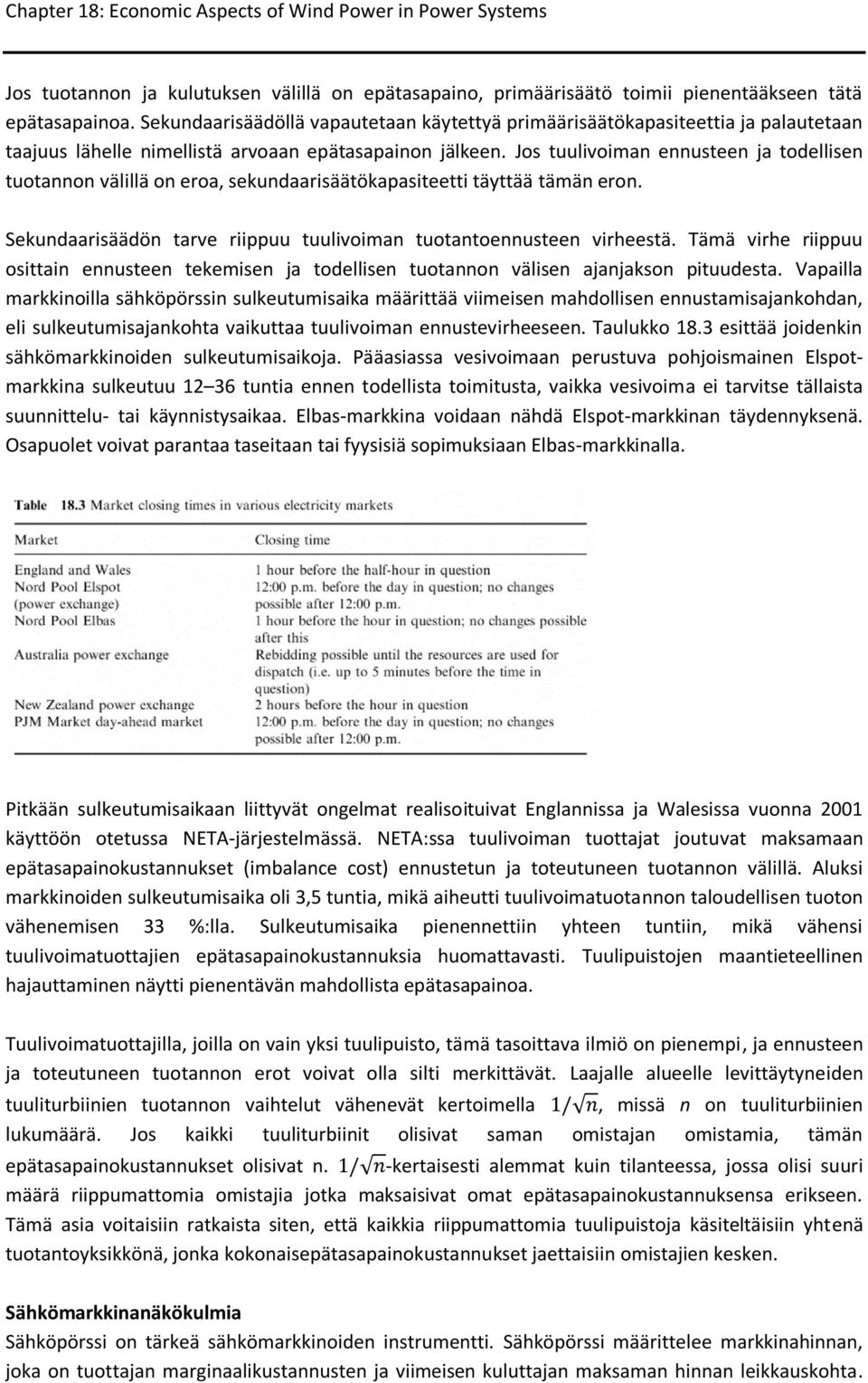 Jos tuulivoiman ennusteen ja todellisen tuotannon välillä on eroa, sekundaarisäätökapasiteetti täyttää tämän eron. Sekundaarisäädön tarve riippuu tuulivoiman tuotantoennusteen virheestä.