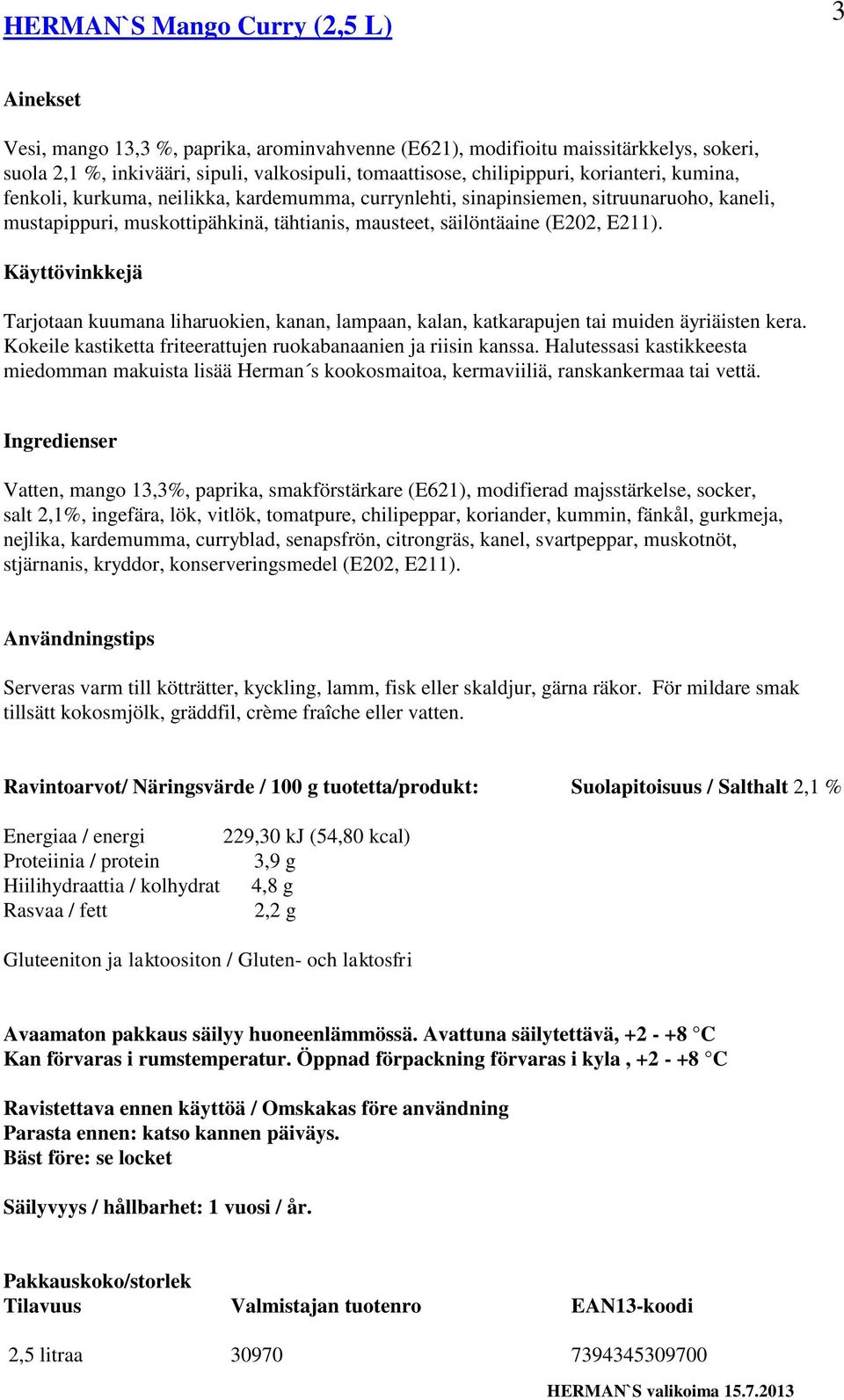 Tarjotaan kuumana liharuokien, kanan, lampaan, kalan, katkarapujen tai muiden äyriäisten kera. Kokeile kastiketta friteerattujen ruokabanaanien ja riisin kanssa.