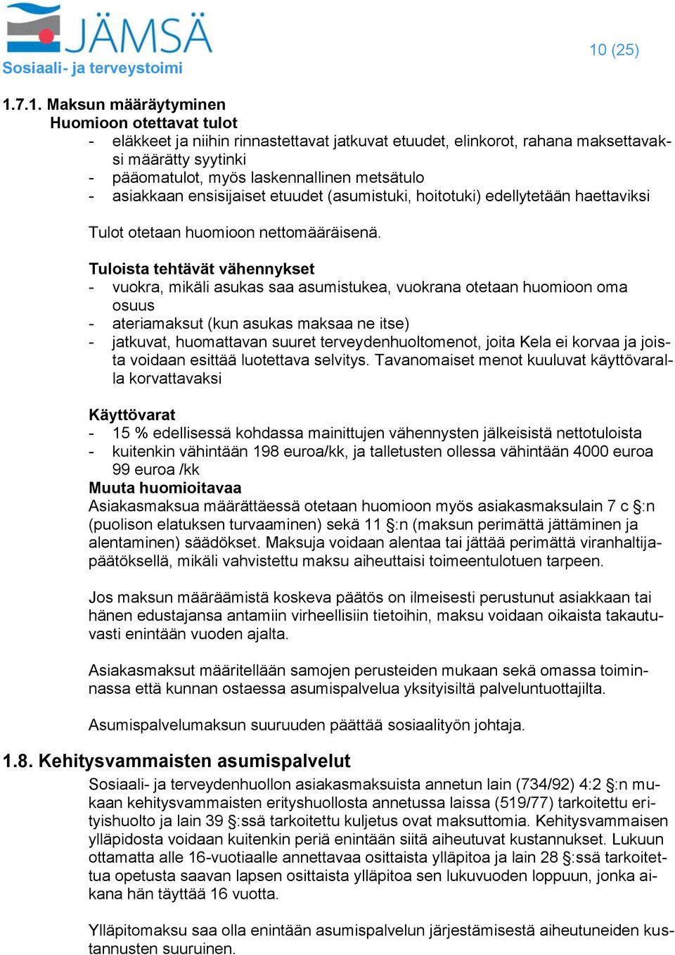 Tuloista tehtävät vähennykset - vuokra, mikäli asukas saa asumistukea, vuokrana otetaan huomioon oma osuus - ateriamaksut (kun asukas maksaa ne itse) - jatkuvat, huomattavan suuret