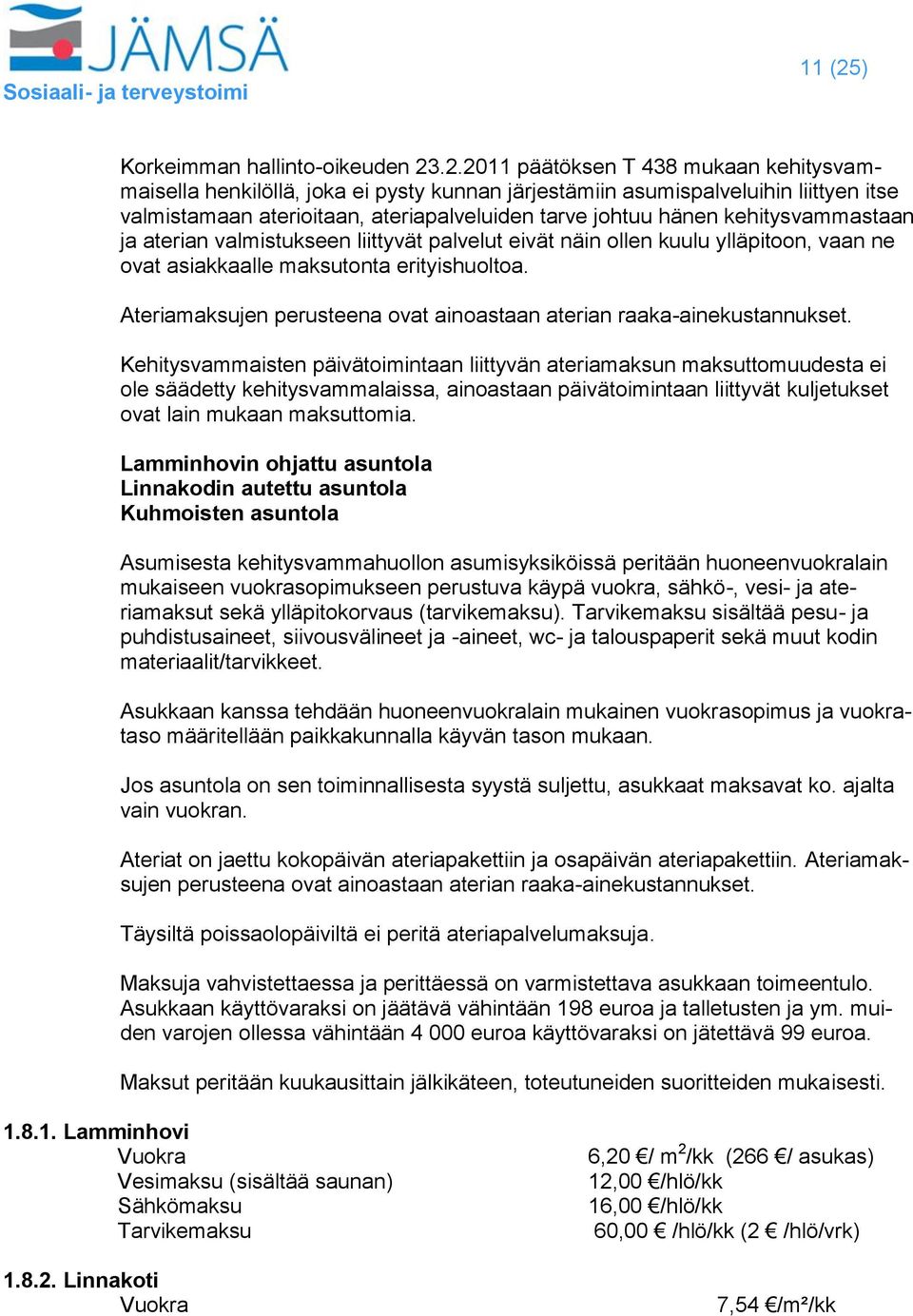 .2.2011 päätöksen T 438 mukaan kehitysvammaisella henkilöllä, joka ei pysty kunnan järjestämiin asumispalveluihin liittyen itse valmistamaan aterioitaan, ateriapalveluiden tarve johtuu hänen