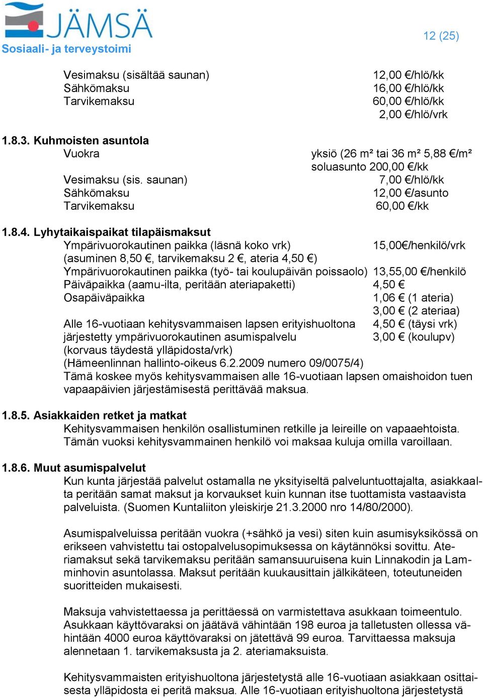 Lyhytaikaispaikat tilapäismaksut Ympärivuorokautinen paikka (läsnä koko vrk) 15,00 /henkilö/vrk (asuminen 8,50, tarvikemaksu 2, ateria 4,50 ) Ympärivuorokautinen paikka (työ- tai koulupäivän