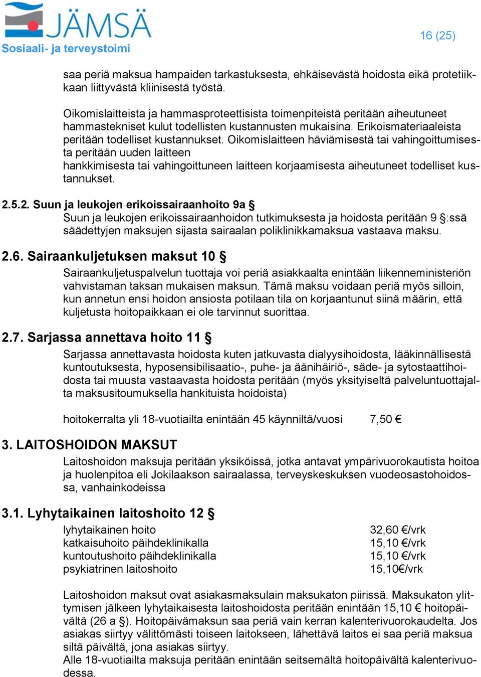 Oikomislaitteen häviämisestä tai vahingoittumisesta peritään uuden laitteen hankkimisesta tai vahingoittuneen laitteen korjaamisesta aiheutuneet todelliset kustannukset. 2.