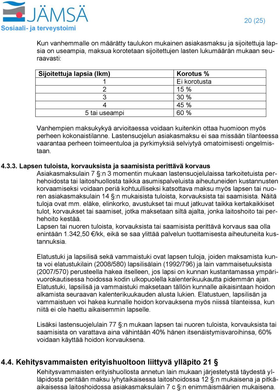 Lastensuojelun asiakasmaksu ei saa missään tilanteessa vaarantaa perheen toimeentuloa ja pyrkimyksiä selviytyä omatoimisesti ongelmistaan. 4.3.